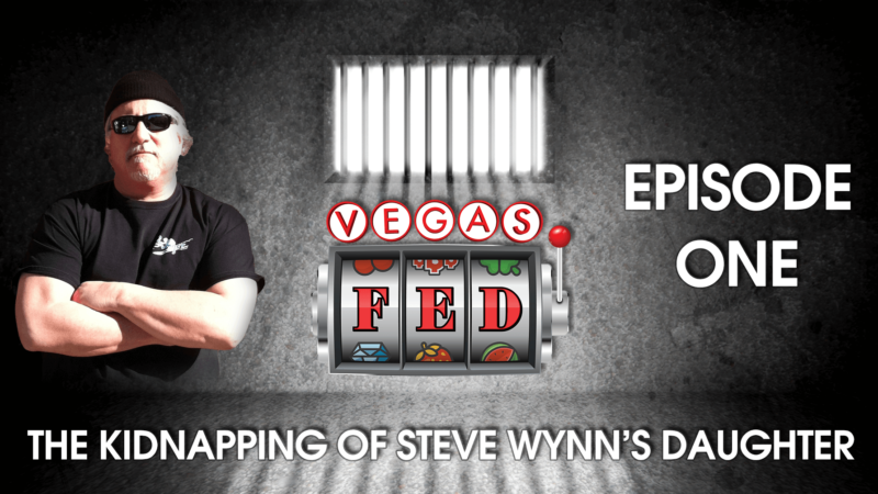 Vegas Fed Episode 1 - The Kidnapping of Steve Wynn's Daughter