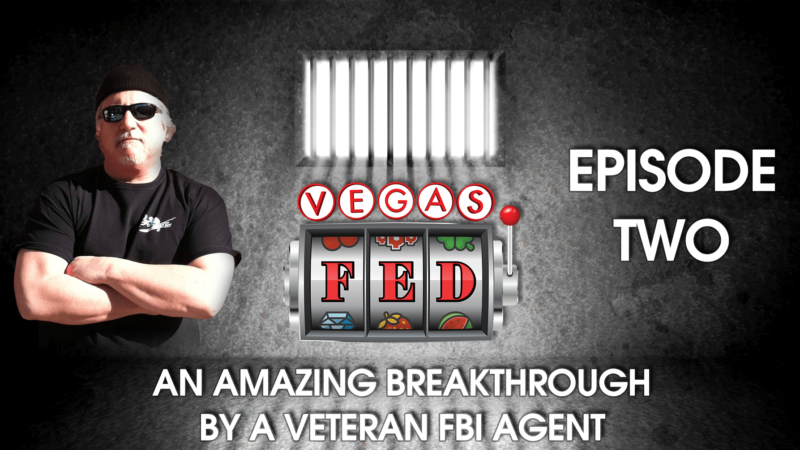 Vegas Fed Episode 2 – An Amazing Breakthrough by A Veteran FBI Agent