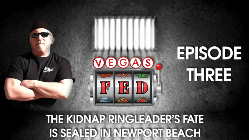Vegas Fed Episode 3 – The Kidnap Ringleader's Fate Is Sealed in Newport Beach